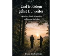 Und trotzdem gehst Du weiter: Dein Weg durch Depression und dunkle Gedanken