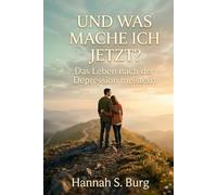 Und was mache ich jetzt?: Das Leben nach der Depression meistern