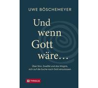 Und wenn Gott wäre … Über Sinn, Zweifel und das Wagnis, sich auf die Suche nach Gott einzulassen - Uwe Boschemeyer - Tyrolia - ebook (ePub) - Livre