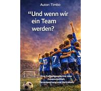“Und wenn wir ein Team werden?”: Eine Fußballgeschichte über Zusammenhalt, Verantwortung und Vertrauen