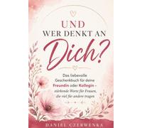 Und wer denkt an dich?: Das liebevolle Geschenkbuch für deine Freundin oder Kollegin - stärkende Worte für Frauen, die viel für andere tragen