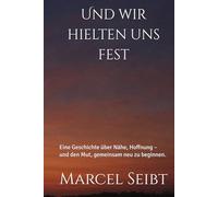 Und wir hielten uns fest: Eine Geschichte über Nähe, Hoffnung - und den Mut, gemeinsam neu zu beginnen.
