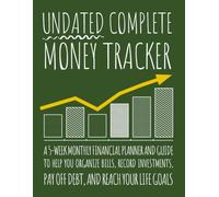 Undated Complete Money Tracker: A 5-Week Monthly Financial Planner and Guide to Help You Organize Bills, Record Investments, Pay Off Debt, and Reach Your Life Goals