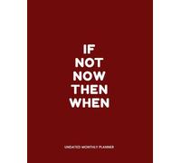 Undated Monthly Planner: If Not Now Then When - Start Anytime 2 Year Organizer: Large 8.5x11 Inch Size with Goal Pages, Notes & Doodle Sections | For Productivity, Work & Personal Projects