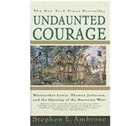 Undaunted Courage: Meriwether Lewis, Thomas Jefferson, and the Opening of the American West Ambrose, Stephen E. (Auteur)