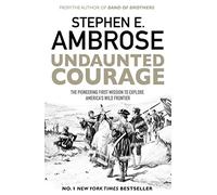 Undaunted Courage: The Pioneering First Mission to Explore America's Wild Frontier