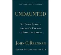 Undaunted My Fight Against Americas Enemies At Home and Abroad by John O. Brennan John O. Brennan (Auteur)