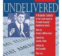 UNDELIVERED, cantata for solo voices and chamber ensemble based on JFK's undelivered speech