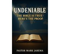 Undeniable: The Bible is True - Here’s the Proof