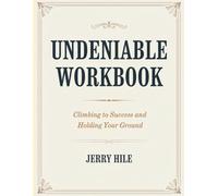 Undeniable Workbook: Climbing to Success and Holding Your Ground