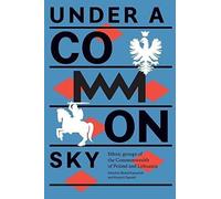 Under A Common Sky: Ethnic Groups Of The Commonwealth Of Poland And Lithuania