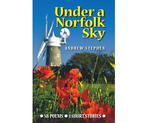 Under A Norfolk Sky: Poems and Short Stories by Andrew Stephen