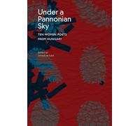 Under a Pannonian Sky: Ten Women Poets from Hungary
