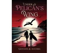 Under A Pelican's Wing: A Surfing Adventure, A Dangerous Love, And The Heroic Journey To Save A Woman From Captivity Paperback Book By Giovanni B. Sciurba