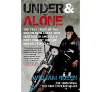 Under and Alone: Infiltrating the World's Most Violent Motorcycle Gang: The True Story of the Undercover Agent Who Infiltrated America's Most Violent Outlaw Motorcycle Gang Queen, William (Auteur)