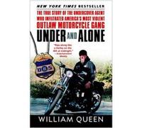 Under and Alone The True Story of the Undercover Agent Who Infiltrated Americas Most Violent Outlaw Motorcycle Gang by William Queen William Queen (Auteur)