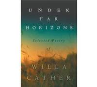 Under Far Horizons Selected Poetry of Willa Cather by Willa Cather Willa Cather (Auteur)