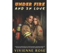 Under Fire And In Love: A Firefighting Romance Of Secrets, Arson, And Burning Attraction
