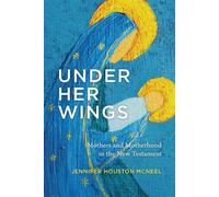 Under Her Wings Mothers and Motherhood in the New Testament - Jennifer Houston McNeel - Eerdmans - ebook (ePub) - Livre