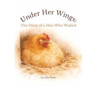 Under Her Wings: The Story of a Hen Who Waited
