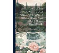 under His Shadow', The Last Poems Of Frances Ridley Havergal [Ed. By M.V.G. Havergal]