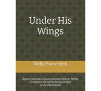 Under His Wings: Against all odds, a young woman and her family are spared the worst during the fall of the Third Reich