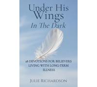 Under His Wings in the Dark: 28 Devotions for Believers Living with Long-Term Illness