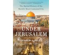 Under Jerusalem: The Buried History of the World's Most Contested City
