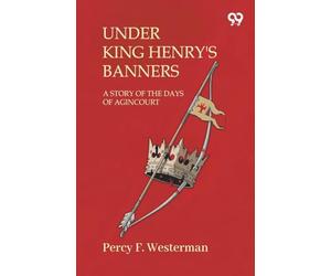 Under King Henry'S BannersA Story Of The Days Of Agincourt (Edition1)