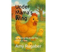 Under Mama's Wing: Discovering the World, One Peck at a Time