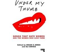 Under My Thumb Songs that hate women and the women who love them by Eli Davis Tamar Shlaim, (Auteur)