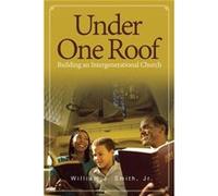 Under One Roof Building an Intergenerational Church - Smith Jr. William J. - Author Solutions Inc - Livre en Anglais Smith Jr. William J.Smith Jr. William J. (Auteur)