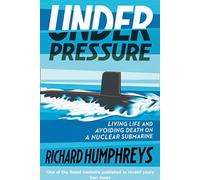 Under Pressure : Living Life and Avoiding Death on a Nuclear Submarine,