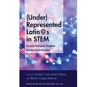 (Under)Represented Latin@S In Stem: Increasing Participation Throughout Education And The Workplace (Critical Studies Of Latinxs In The Americas)