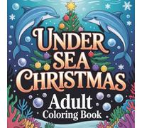 Under Sea Christmas Adult Coloring Book: Festive Underwater Coloring Pages with Cute Sea Animals, Santa, Elves & Mermaids | Relaxing Christmas Activity and Perfect Holiday Gift