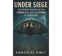 Under Siege: The Untold History of the Umbrella and the Storms It Survived: True Stories of Invention, Rebellion, and Power Hidden Beneath the World’s Most Ordinary Object