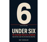 Under Six: The Gout Book That Isn’t a Cookbook: Stop the Flare, Lower Your Uric Acid, and Get a Real Plan From Your Doctor