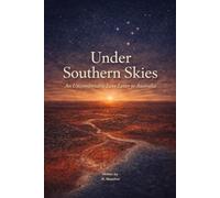 Under Southern Skies: An Uncomfortable Love Letter to Australia: Reflections on Land, Belonging, History, and the Future of Australia