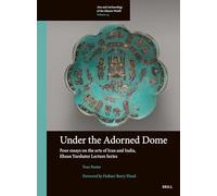 Under the Adorned Dome: Four Essays on the Arts of Iran and India