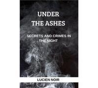 Under the Ashes Secrets and Crimes in the Night - Lucien Noir - Draft2Digital - Livre en Anglais Lucien NoirLucien Noir (Auteur)