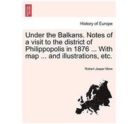Under The Balkans. Notes Of A Visit To The District Of Philippopolis In 1876 ... With Map ... And Illustrations, Etc.
