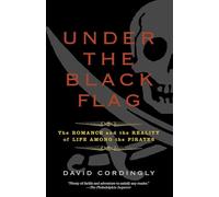 Under the Black Flag: The Romance and the Reality of Life Among the Pirates