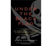 Under the Black Flag The Romance and the Reality of Life Among the Pirates by David Cordingly David Cordingly (Auteur)
