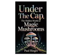 Under the Cap: The Hidden World of Magic Mushrooms