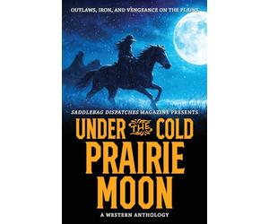 Under the Cold Prairie Moon: Outlaws, Iron, and Vengeance on the Plains