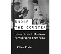 Under the Counter: Britain's Trade in Hardcore Pornographic 8mm Films