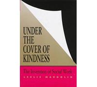 Under The Cover Of Kindness: The Invention Of Social Work