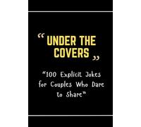 Under the Covers: 100 Explicit Jokes for Couples Who Dare to Share
