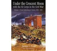Under the Crescent Moon with the XI Corps in the Civil War: Volume 2: From Gettysburg to Victory, 1863-1865 - [Version Originale] Inconnu (Auteur)