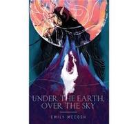 Under the Earth Over the Sky by Emily McCosh Emily McCosh (Auteur)
